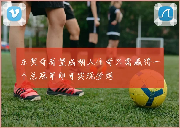 东契奇有望成湖人传奇只需赢得一个总冠军即可实现梦想